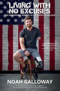 Title: Living with No Excuses: The Remarkable Rebirth of an American Soldier, Author: Noah Galloway