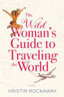 The Wild Woman's Guide to Traveling the World: A Novel