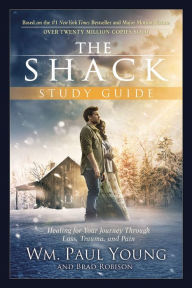 Title: The Shack Study Guide: Healing for Your Journey Through Loss, Trauma, and Pain, Author: William Paul Young