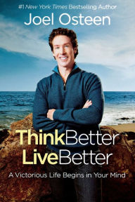 Title: Think Better, Live Better: A Victorious Life Begins in Your Mind, Author: Joel Osteen