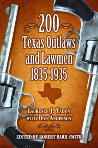 Title: 200 Texas Outlaws and Lawmen, 1835-1935, Author: Laurence Yadon