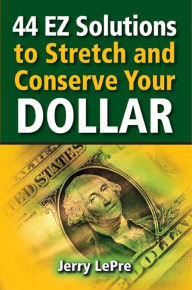 Title: 44 EZ Solutions to Stretch and Conserve Your Dollar, Author: Jerry LePre