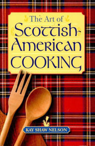 Title: The Art of Scottish-American Cooking, Author: Kay Shaw Nelson