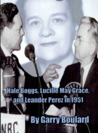 Title: The Big Lie: Hale Boggs, Lucille Mary Grace, and Leander Perez, Author: Garry Boulard