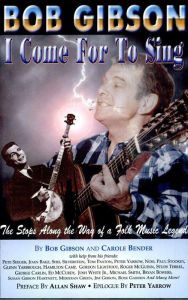 Title: Bob Gibson: I Come for to Sing, Author: Carole Bender