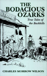 Title: The Bodacious Ozarks: True Tales of the Backhills, Author: Charles Morrow Wilson