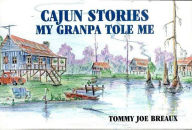 Title: Cajun Stories My Granpa Tole Me, Author: Tommy Joe Breaux