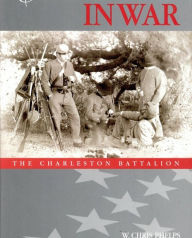 Title: Charlestonians In War: The Charleston Battalion, Author: W. Chris Phelps