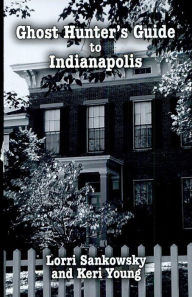 Title: Ghost Hunter's Guide to Indianapolis, Author: Lorri Sankowsky