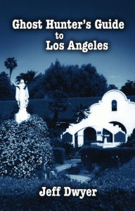 Title: Ghost Hunter's Guide to Los Angeles, Author: Jeff Dwyer