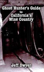 Title: Ghost Hunter's Guide to California's Wine Country, Author: Jeff Dwyer