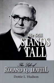 Title: He Still Stands Tall: The Life of Roland Q. Leavell, Author: Dottie L. Hudson