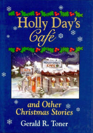 Title: Holly Day's Café: and Other Christmas Stories, Author: Gerald R. Toner