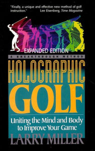 Title: Holographic Golf: Uniting the Mind and Body to Improve Your Game, Author: Larry Miller