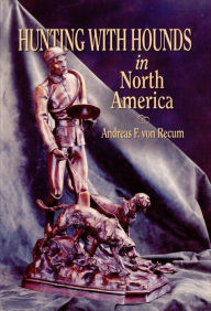 Title: Hunting With Hounds in North America, Author: Andreas F. von Recum