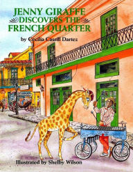 Title: Jenny Giraffe Discovers the French Quarter, Author: Cecilia Dartez