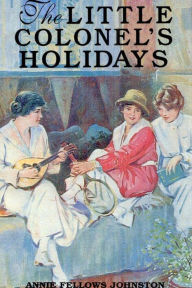 Title: The Little Colonel's Holidays, Author: Annie Fellows Johnston