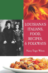 Title: Louisiana's Italians, Food, Recipes & Folkways, Author: Nancy Wilson
