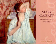 Title: Mary Cassatt: Impressionist Painter, Author: Lois Harris