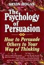 Psychology of Persuasion, The: How To Persuade Others To Your Way Of Thinking