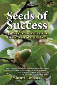 Title: Seeds of Success: 17 Ways to Nurture the Greatness Within You, Author: Sheryl Towers