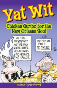 Title: Yat Wit: Chicken Gumbo for the New Orleans Soul, Author: Yvonne Spear Perret