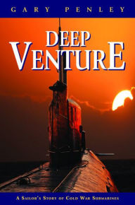 Title: NEWDeep Venture: A Sailor's Story of Cold War Submarines, Author: Gary Penley