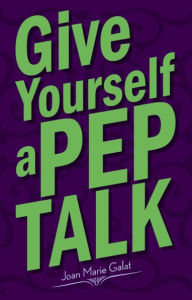 Title: NEWGive Yourself a Pep Talk, Author: Joan Galat