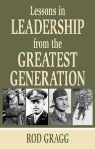 Title: Lessons in Leadership from the Greatest Generation, Author: Rod Gragg