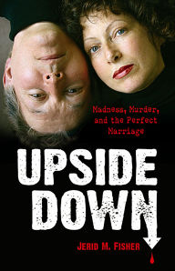 Title: Upside Down: Madness, Murder, and the Perfect Marriage, Author: Jerid M. Fisher