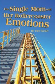 Title: The Single Mom and Her Rollercoaster Emotions, Author: Pam Kanaly