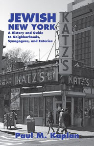 Title: Jewish New York: A History and Guide to Neighborhoods, Synagogues, and Eateries, Author: Paul Kaplan