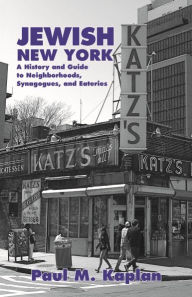 Title: Jewish New York: A History and Guide to Neighborhoods, Synagogues, and Eateries, Author: Paul Kaplan