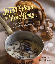 Title: Field Peas to Foie Gras: Southern Recipes with a French Accent, Author: Jennifer Hill Booker