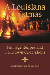 Title: A Louisiana Christmas: Heritage Recipes and Hometown Celebrations, Author: Carol Stubbs