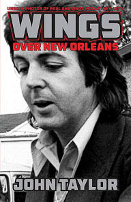 Title: Wings Over New Orleans: Unseen Photos of Paul and Linda McCartney, 1975, Author: John Taylor