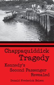 Title: Chappaquiddick Tragedy: Kennedy's Second Passenger Revealed, Author: Donald Nelson