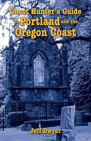 Ghost Hunter's Guide to Portland and Oregon Coast