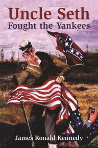 Title: NEWUncle Seth Fought the Yankees, Author: James Kennedy