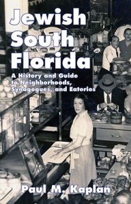 Title: Jewish South Florida: A History and Guide to Neighborhoods, Synagogues, and Eateries, Author: Paul Kaplan