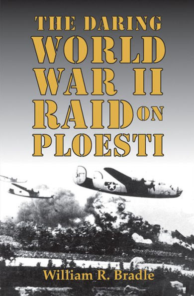 The Daring World War II Raid on Ploesti