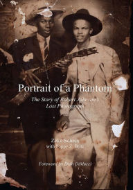 Title: Portrait of a Phantom: The Story of Robert Johnson's Lost Photograph, Author: Zeke Schein