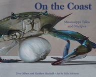 Title: On the Coast: Mississippi Tales and Recipes, Author: Troy Gilbert