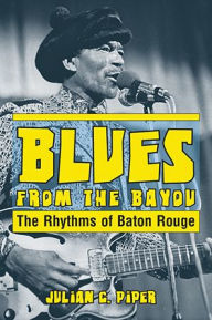 Title: Blues from the Bayou: The Rhythms of Baton Rouge, Author: Julian Piper