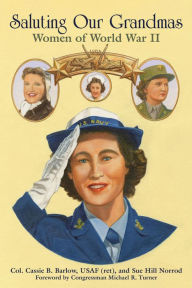 Title: Saluting Our Grandmas: Women of World War II, Author: Cassie B. Barlow