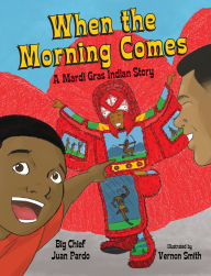 Title: When the Morning Comes: A Mardi Gras Indian Story, Author: Juan Pardo