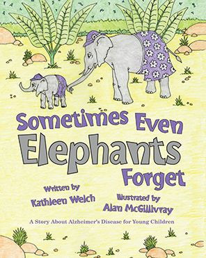 Sometimes Even Elephants Forget: A Story about Alzheimer's Disease for Young Children