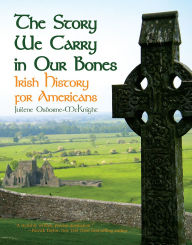 Title: The Story We Carry in Our Bones: Irish History for Americans, Author: Juilene Osborne-Mcknight