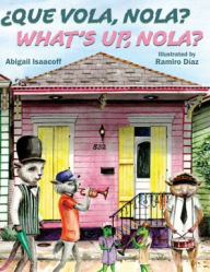 It books free download Que Vola, NOLA?: What's Up, NOLA? by Abigail Isaacoff, Ramiro Diaz