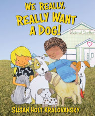 Title: We Really, Really Want a Dog!, Author: Susan Holt Kralovansky